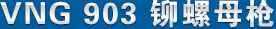 vng903 鉚螺母槍 產品名（míng）稱